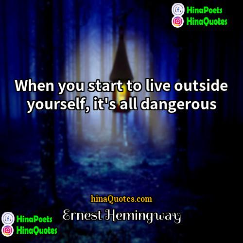 Ernest Hemingway Quotes | When you start to live outside yourself,